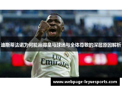 迪斯蒂法诺为何能赢得皇马球迷与全体尊敬的深层原因解析